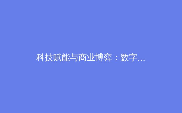 科技赋能与商业博弈：数字化时代职业体育的变革与挑战 - 4
